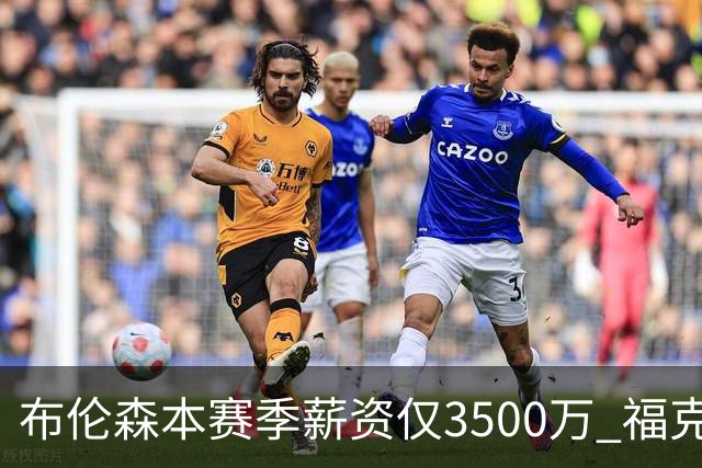 布伦森本赛季薪资仅3500万 福克斯5000万合同下个月生效